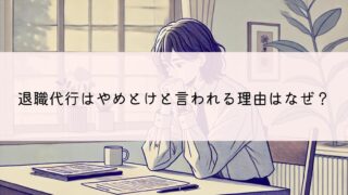 退職代行は「やめとけ」と言われる理由はなぜ？